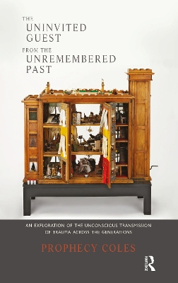 The The Uninvited Guest from the Unremembered Past: An Exploration of the Unconscious Transmission of Trauma Across the Generations by Prophecy Coles