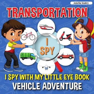 Transportation I Spy: I Spy with My Little Eye Book, Vehicle Adventure for Kids Ages 2-5, Toddlers and Preschoolers book