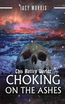 This Rotten World: Choking on the Ashes book