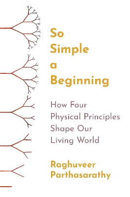 So Simple a Beginning: How Four Physical Principles Shape Our Living World book