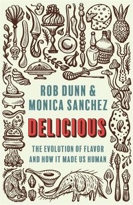 Delicious: The Evolution of Flavor and How It Made Us Human by Rob Dunn
