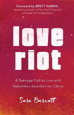 Love Riot – A Teenage Call to Live with Relentless Abandon for Christ book