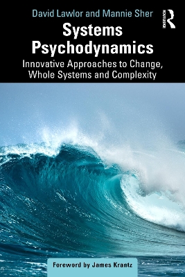 Systems Psychodynamics: Innovative Approaches to Change, Whole Systems and Complexity by David Lawlor