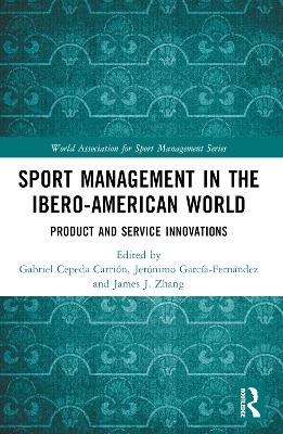 Sport Management in the Ibero-American World: Product and Service Innovations by Gabriel Cepeda Carrión