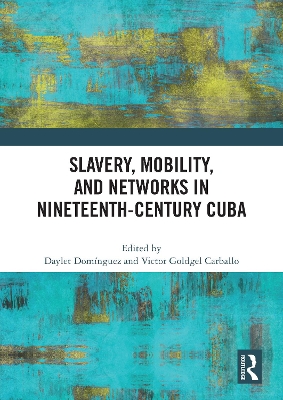Slavery, Mobility, and Networks in Nineteenth-Century Cuba book