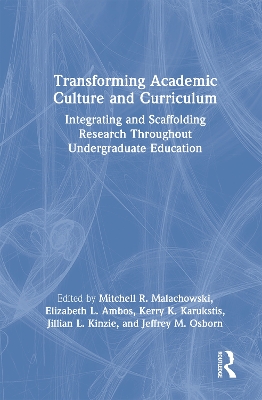 Transforming Academic Culture and Curriculum: Integrating and Scaffolding Research Throughout Undergraduate Education by Mitchell R. Malachowski