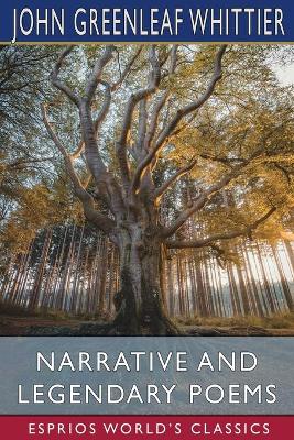 Narrative and Legendary Poems (Esprios Classics): The Pennsylvania Pilgrim and Other Poems by John Greenleaf Whittier