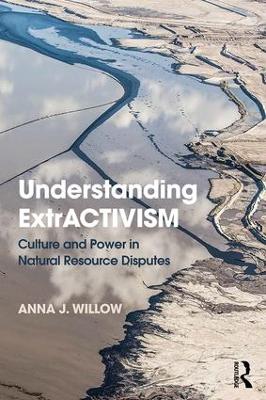 Understanding ExtrACTIVISM by Anna J. Willow