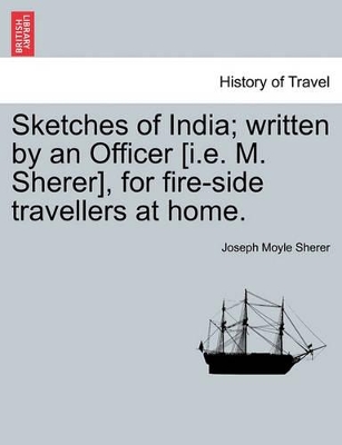 Sketches of India; Written by an Officer [I.E. M. Sherer], for Fire-Side Travellers at Home. book