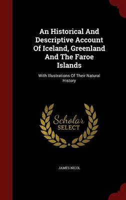 Historical and Descriptive Account of Iceland, Greenland, and the Faroe Islands by James Nicol