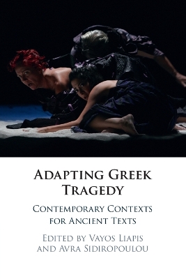 Adapting Greek Tragedy: Contemporary Contexts for Ancient Texts by Vayos Liapis