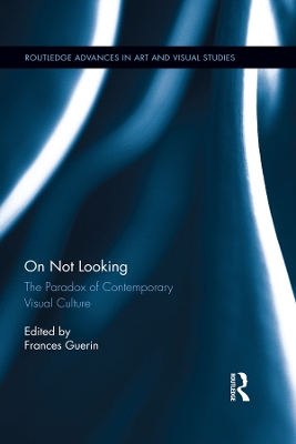 On Not Looking: The Paradox of Contemporary Visual Culture by Frances Guerin