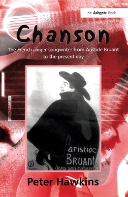 Chanson: The French Singer-Songwriter from Aristide Bruant to the Present Day by Peter Hawkins