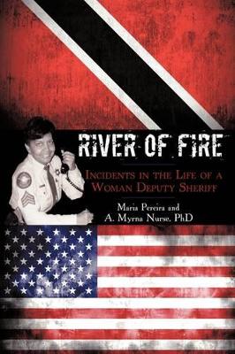 River of Fire: Incidents in the Life of a Woman Deputy Sheriff by Maria Pereira