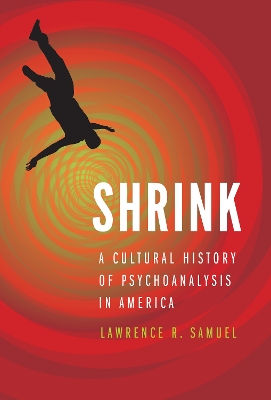 Shrink: A Cultural History of Psychoanalysis in America by Lawrence R. Samuel
