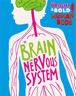 The Bright and Bold Human Body: The Brain and Nervous System by Izzi Howell