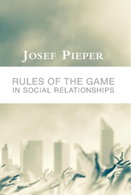 Rules of the Game in Social Relationships by Josef Pieper