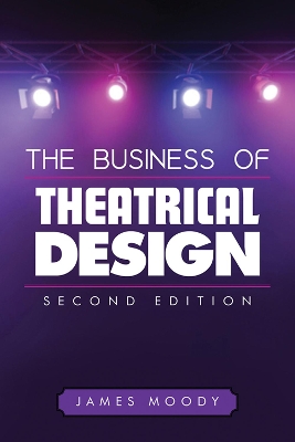 The Business of Theatrical Design, Second Edition by James Moody