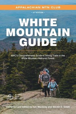 White Mountain Guide: Amc's Comprehensive Guide to Hiking Trails in the White Mountain National Forest by Steven D. Smith