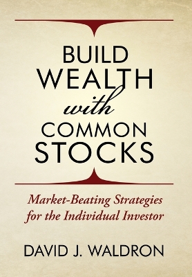 Build Wealth With Common Stocks: Market-Beating Strategies for the Individual Investor by David J Waldron
