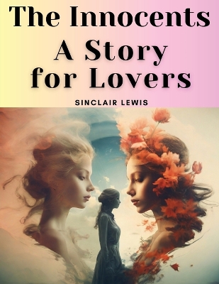 The Innocents: A Story for Lovers by Sinclair Lewis