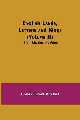 English Lands, Letters and Kings (Volume II): From Elizabeth to Anne book