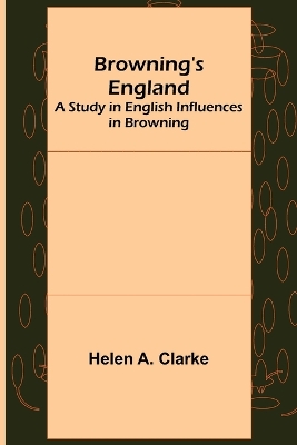 Browning's England: A Study in English Influences in Browning book