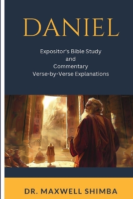 Daniel: Expositor's Bible Study and Commentary: Verse-by-Verse Explanations by Maxwell Shimba