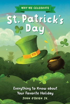 Why We Celebrate St. Patrick's Day: Everything to Know about Your Favorite Holiday by John O'Brien