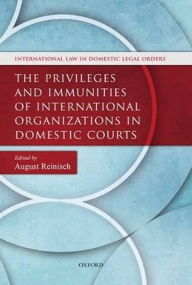 The Privileges and Immunities of International Organizations in Domestic Courts book