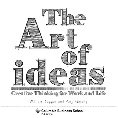 The Art of Ideas: Creative Thinking for Work and Life by William Duggan