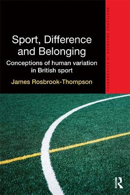 Sport, Difference and Belonging: Conceptions of Human Variation in British Sport by James Rosbrook-Thompson