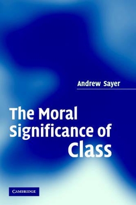 The Moral Significance of Class by Andrew Sayer