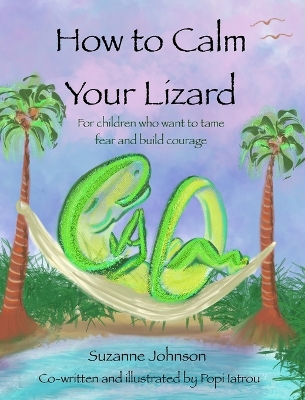 How to Calm Your Lizard: For children who want tame fear and build courage book