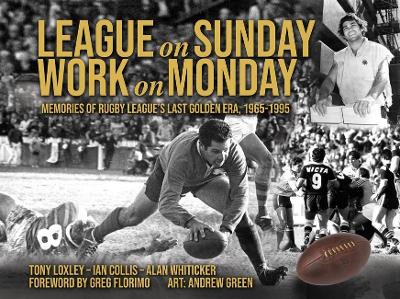 League on Sunday - Work On Monday: Memories of Rugby League's Last Golden Era, 1965-1995 book