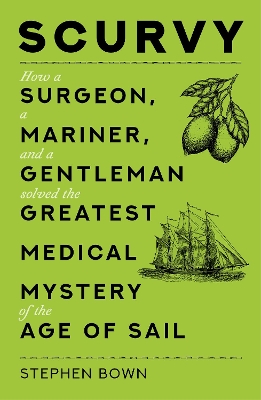 Scurvy: How a Surgeon, a Mariner, and a Gentleman Solved the Greatest Medical Mystery of the Age of Sail book