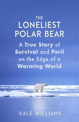 The Loneliest Polar Bear: A True Story of Survival and Peril on the Edge of a Warming World book