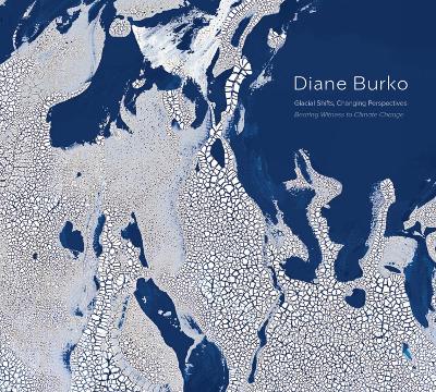 Diane Burko: Glacial Shifts, Changing Perspectives book