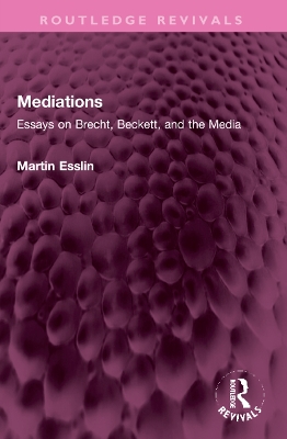 Mediations: Essays on Brecht, Beckett, and the Media by Martin Esslin