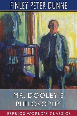 Mr. Dooley's Philosophy (Esprios Classics) book