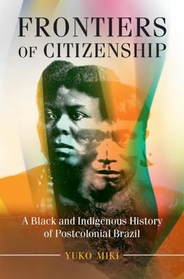 Frontiers of Citizenship: A Black and Indigenous History of Postcolonial Brazil book