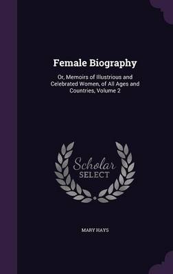 Female Biography: Or, Memoirs of Illustrious and Celebrated Women, of All Ages and Countries, Volume 2 book