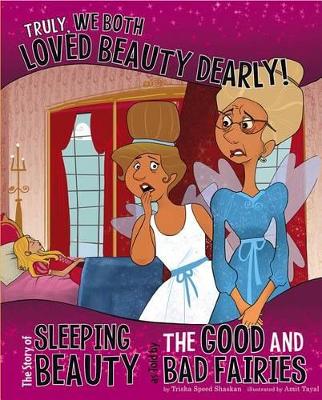 Truly, We Both Loved Beauty Dearly!: The Story of Sleeping Beauty as Told by the Good and Bad Fairies by Shaskan,,Trisha Speed