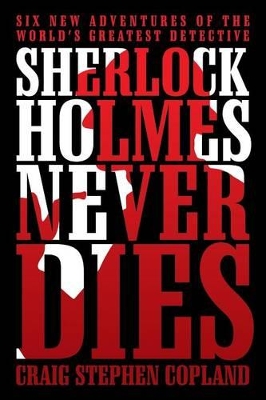 Sherlock Holmes Never Dies: Six New Adventures of the World's Greatest Detective book