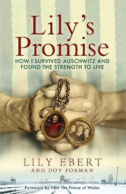 Lily's Promise: How I Survived Auschwitz and Found the Strength to Live by Lily Ebert