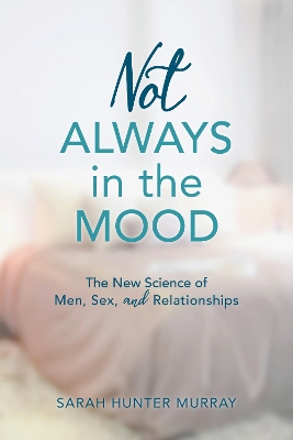 Not Always in the Mood: The New Science of Men, Sex, and Relationships book