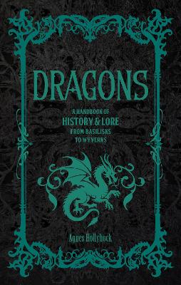 Dragons: A Handbook of History & Lore from Basilisks to Wyverns book