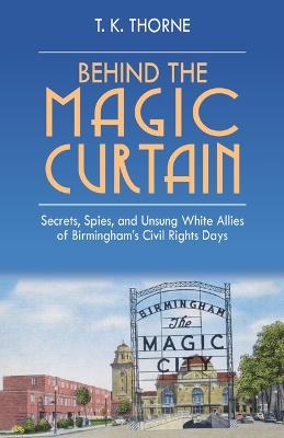 Behind the Magic Curtain: Secrets, Spies, and Unsung White Allies of Birmingham's Civil Rights Days book