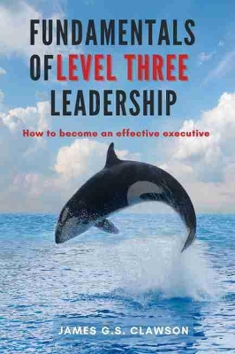 Fundamentals of Level Three Leadership: How to Become an Effective Executive book