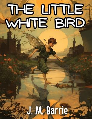 The Little White Bird by J. M. Barrie